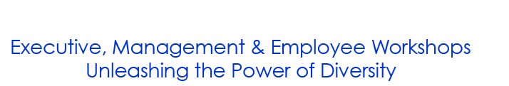 Executive, Management & Emploee Workshops – Unleashing the Power of Diversity